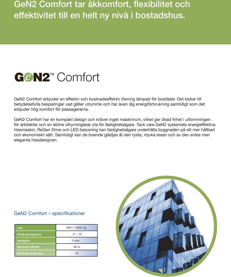 GeN2 Comfort har en kompakt design och kräver inget maskinrum, vilket ger ökad frihet i utformningen för arkitekter och en större uthyrningsbar yta för fastighetsägare.
