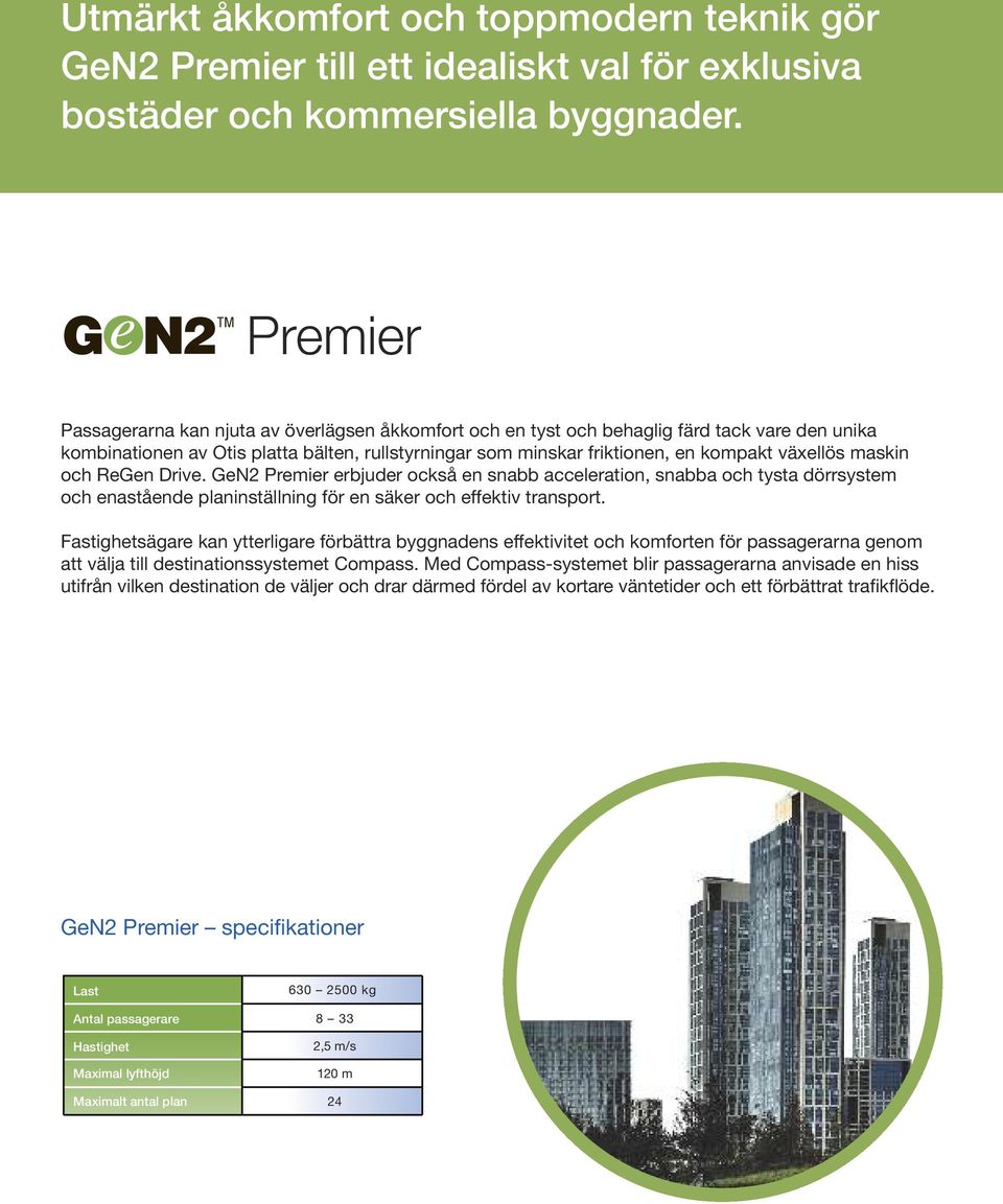 växellös maskin och ReGen Drive. GeN2 Premier erbjuder också en snabb acceleration, snabba och tysta dörrsystem och enastående planinställning för en säker och effektiv transport.