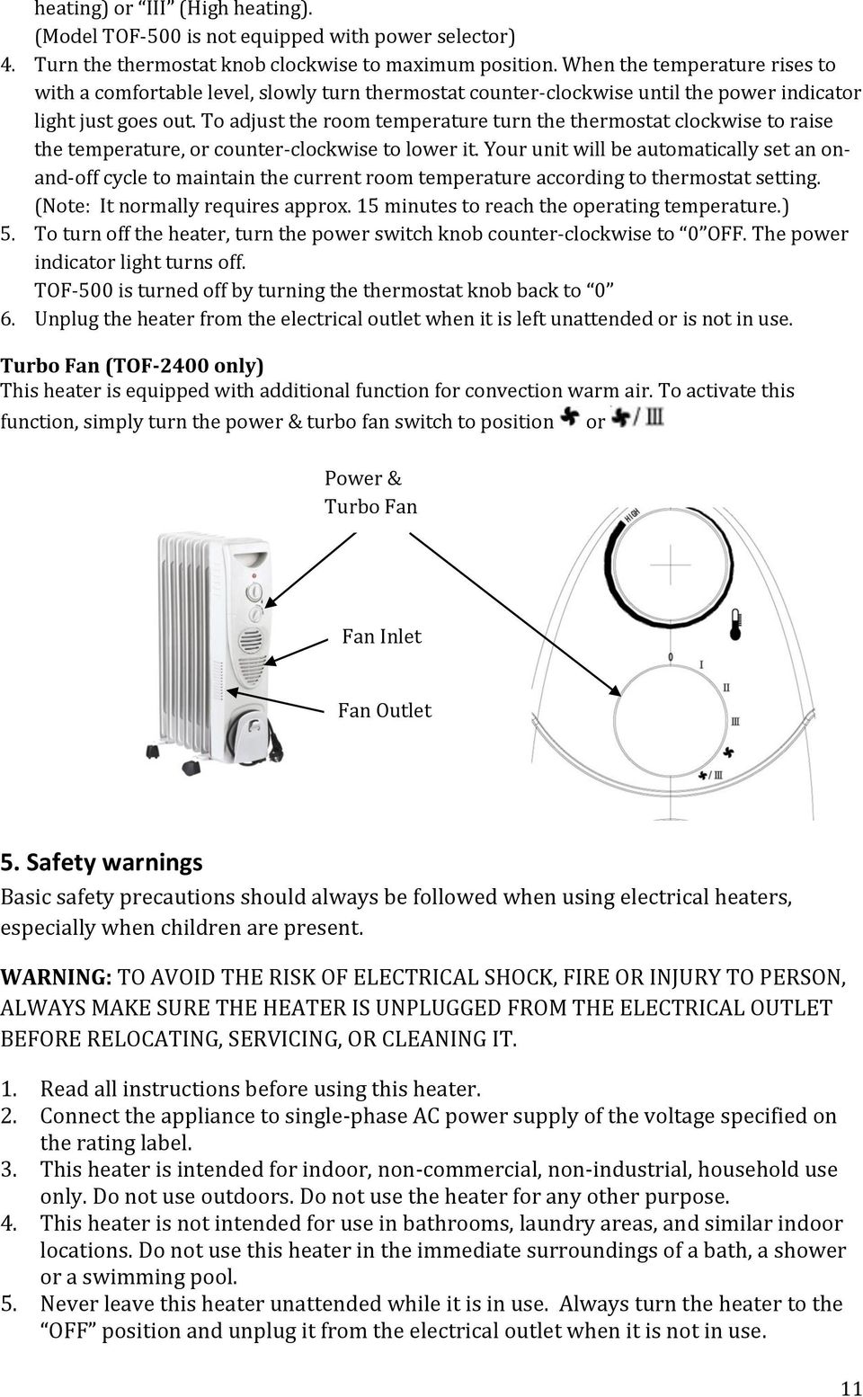 To adjust the room temperature turn the thermostat clockwise to raise the temperature, or counter-clockwise to lower it.