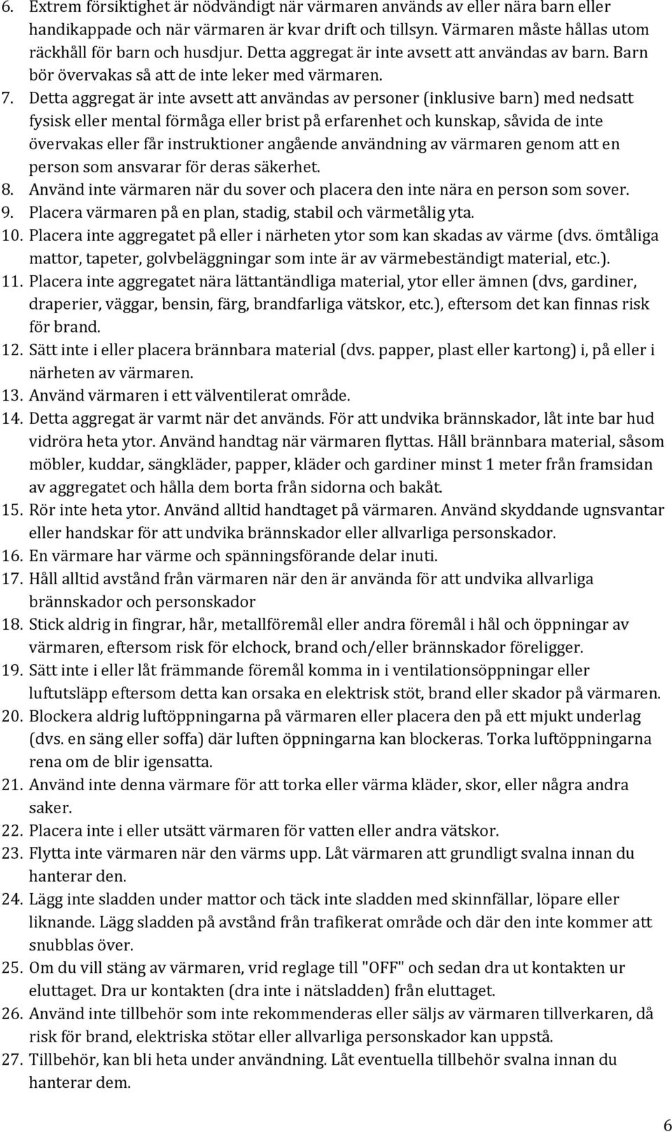 Detta aggregat är inte avsett att användas av personer (inklusive barn) med nedsatt fysisk eller mental förmåga eller brist på erfarenhet och kunskap, såvida de inte övervakas eller får instruktioner