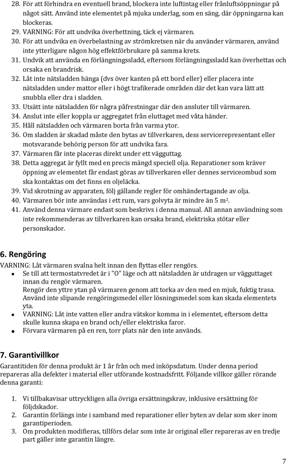 För att undvika en överbelastning av strömkretsen när du använder värmaren, använd inte ytterligare någon hög effektförbrukare på samma krets. 31.