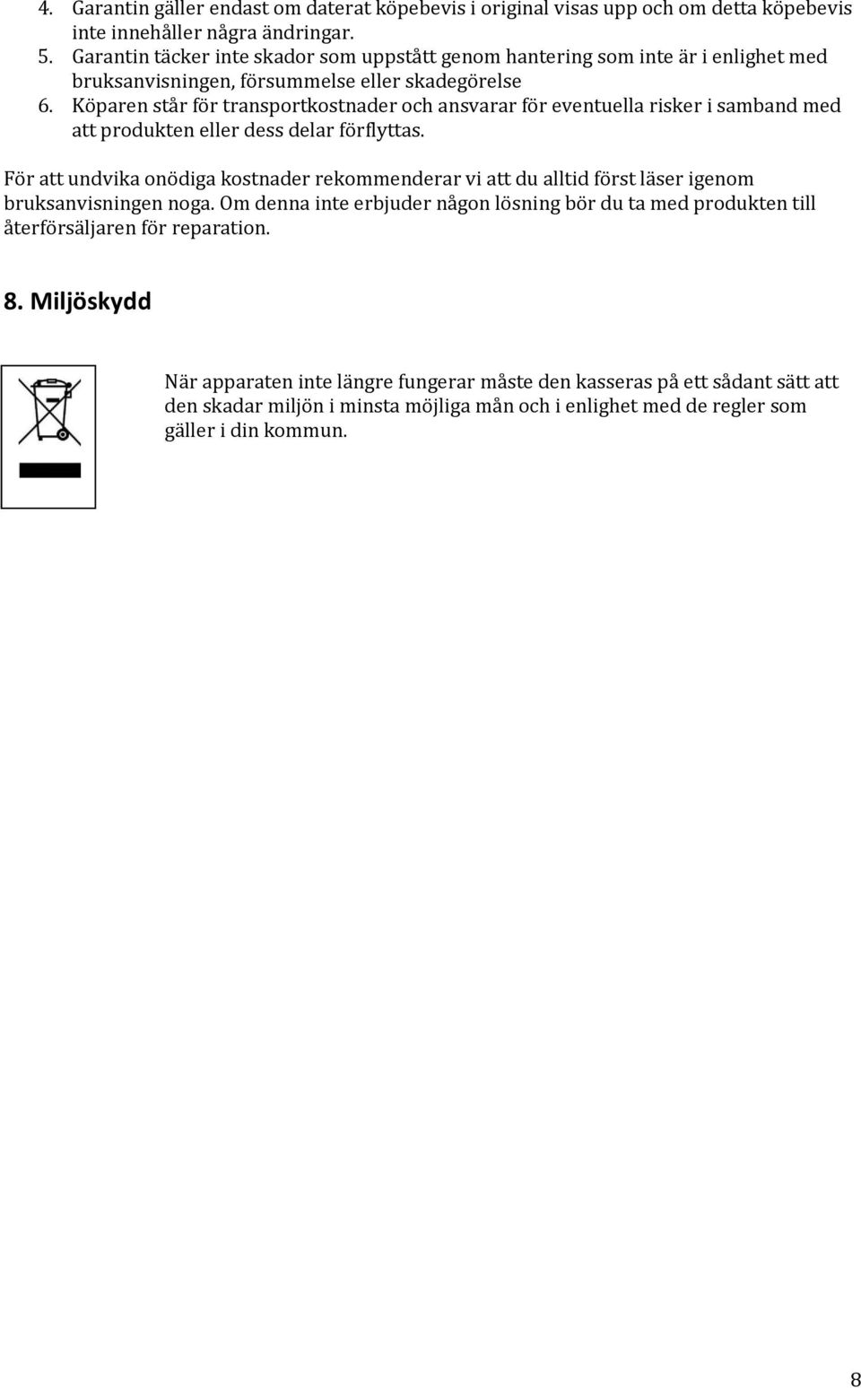 Köparen står för transportkostnader och ansvarar för eventuella risker i samband med att produkten eller dess delar förflyttas.