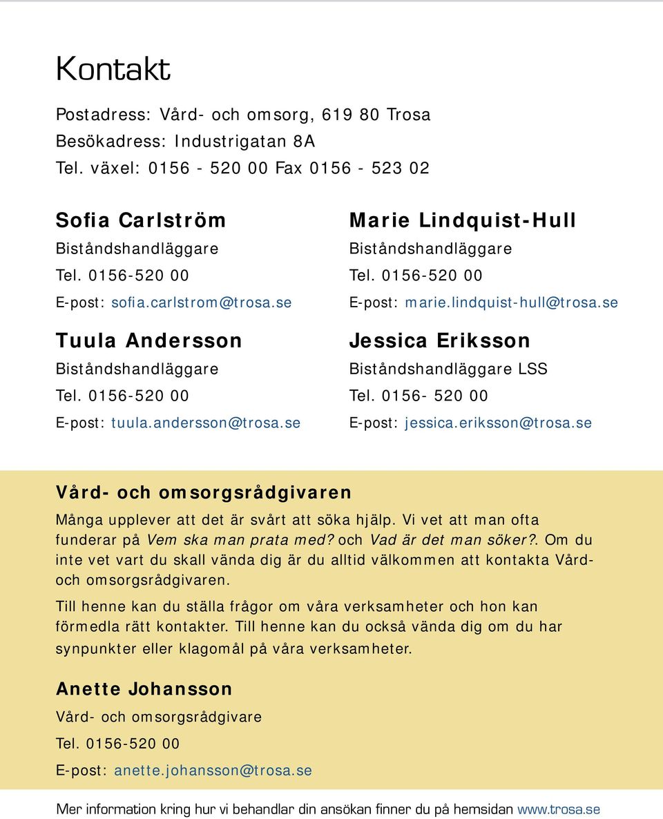 se Jessica Eriksson Biståndshandläggare LSS Tel. 0156-520 00 E-post: jessica.eriksson@trosa.se Vård- och omsorgsrådgivaren Många upplever att det är svårt att söka hjälp.