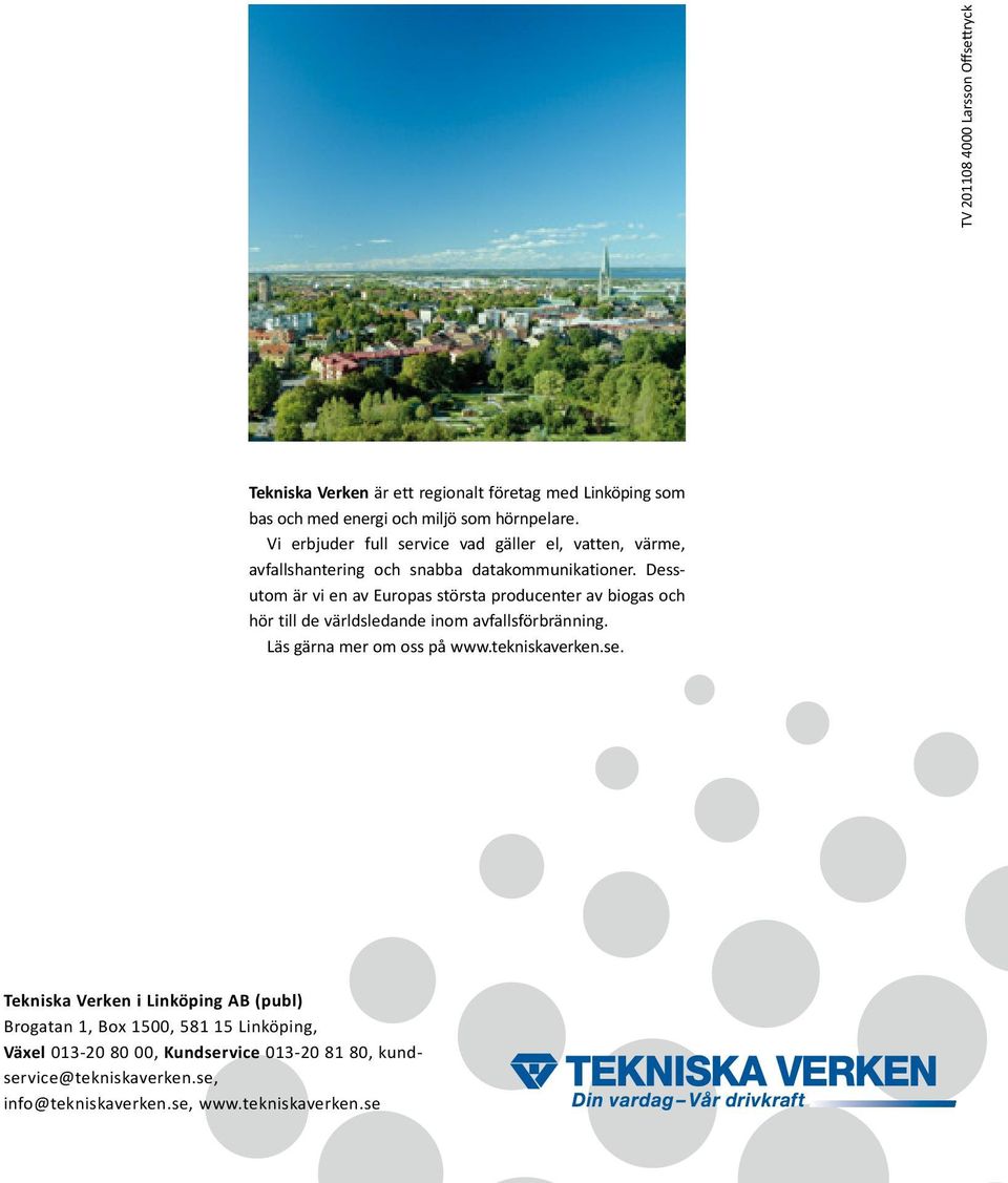 Dessutom är vi en av Europas största produ center av biogas och hör till de världsledande inom avfallsförbränning. Läs gärna mer om oss på www.