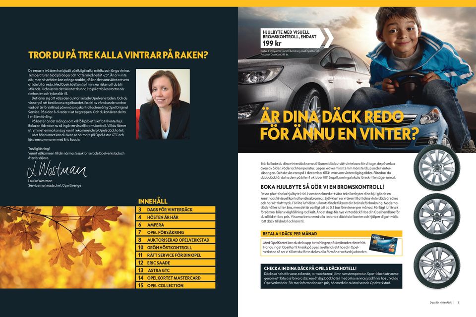 Än är vi inte där, men höstvädret kan svänga snabbt, då kan det vara skönt att veta att din bil är redo. Med Opels höstkontroll minskar risken att du blir stående.