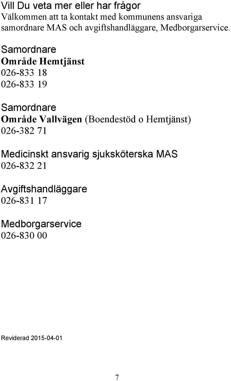 Samordnare Område Hemtjänst 026-833 18 026-833 19 Samordnare Område Vallvägen (Boendestöd o