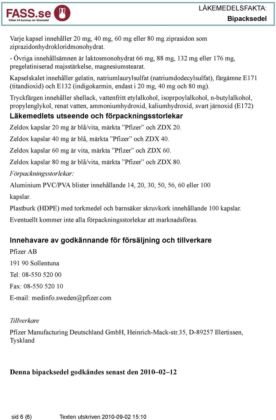 Kapselskalet innehåller gelatin, natriumlaurylsulfat (natriumdodecylsulfat), färgämne E171 (titandioxid) och E132 (indigokarmin, endast i 20 mg, 40 mg och 80 mg).