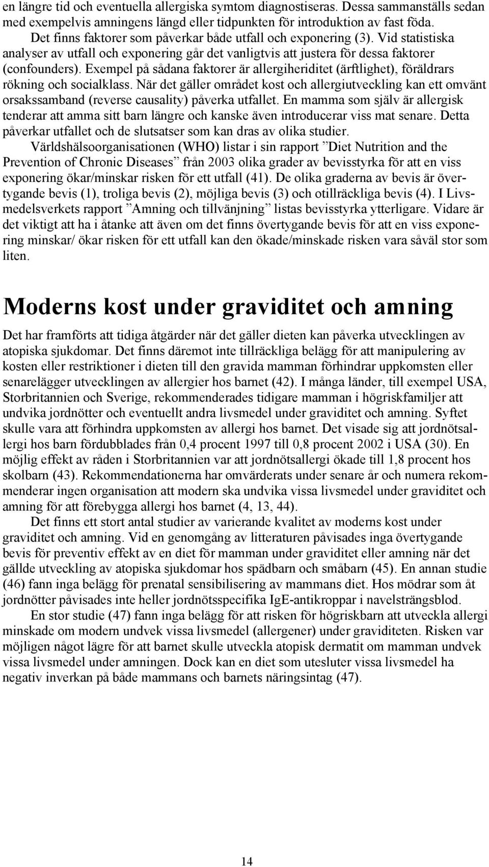 Exempel på sådana faktorer är allergiheriditet (ärftlighet), föräldrars rökning och socialklass.