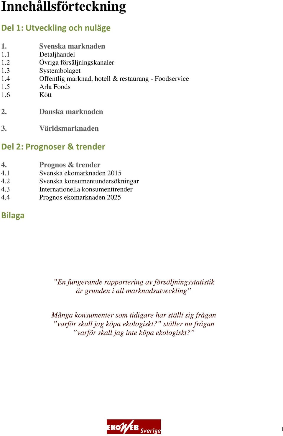 1 Svenska ekomarknaden 2015 4.2 Svenska konsumentundersökningar 4.3 Internationella konsumenttrender 4.
