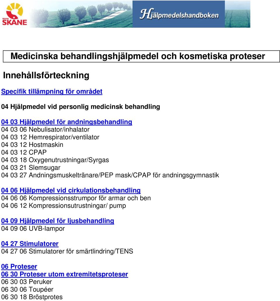 Andningsmuskeltränare/PEP mask/cpap för andningsgymnastik 04 06 Hjälpmedel vid cirkulationsbehandling 04 06 06 Kompressionsstrumpor för armar och ben 04 06 12 Kompressionsutrustningar/ pump 04