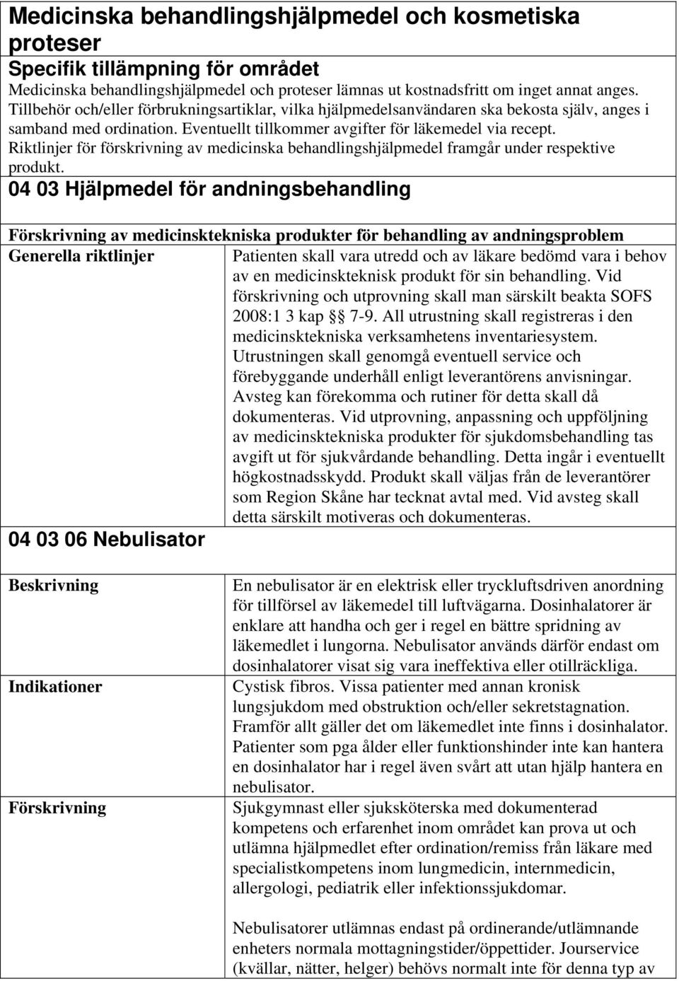 Riktlinjer för förskrivning av medicinska behandlingshjälpmedel framgår under respektive produkt.