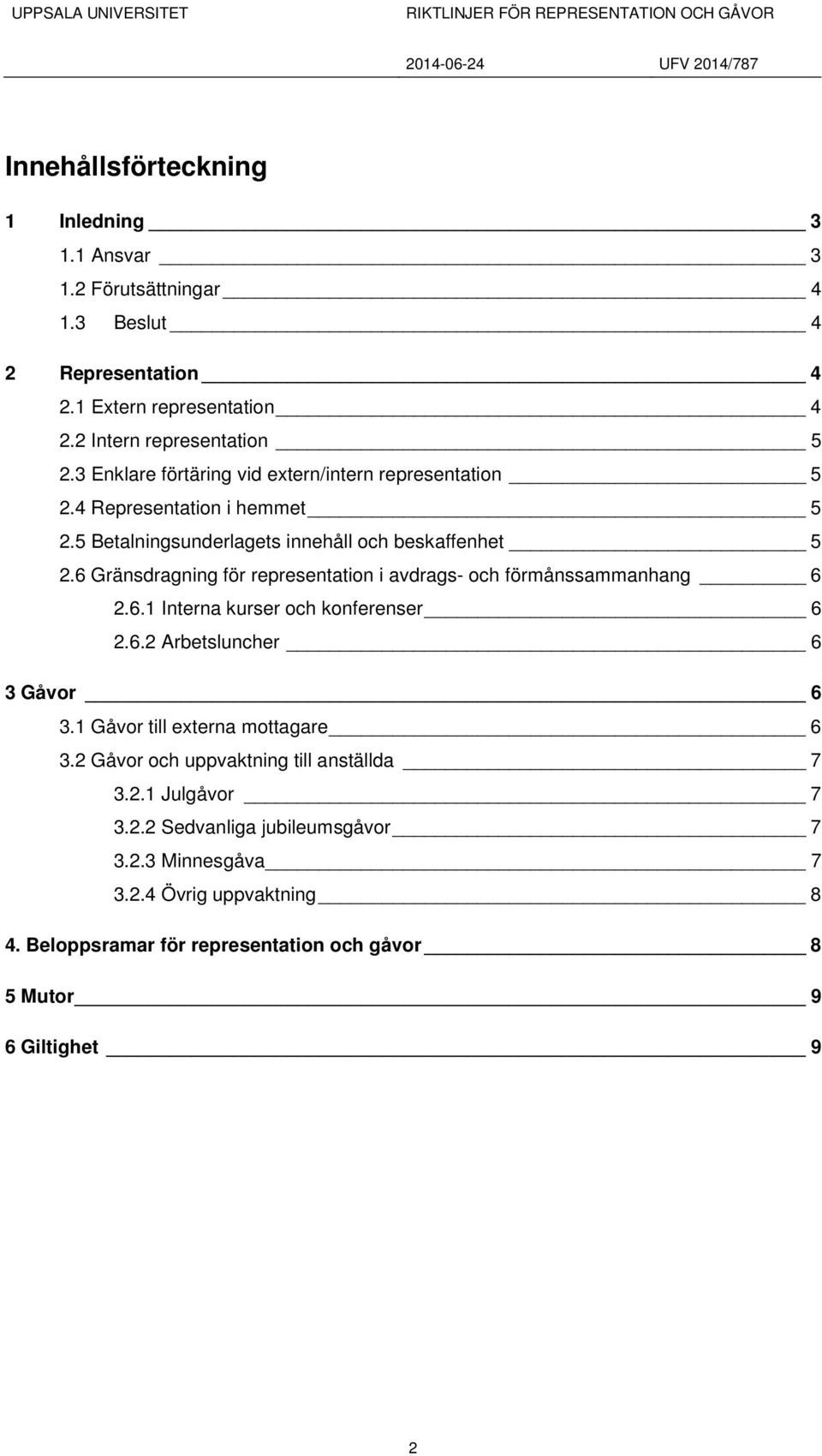 6 Gränsdragning för representation i avdrags- och förmånssammanhang 6 2.6.1 Interna kurser och konferenser 6 2.6.2 Arbetsluncher 6 3 Gåvor 6 3.