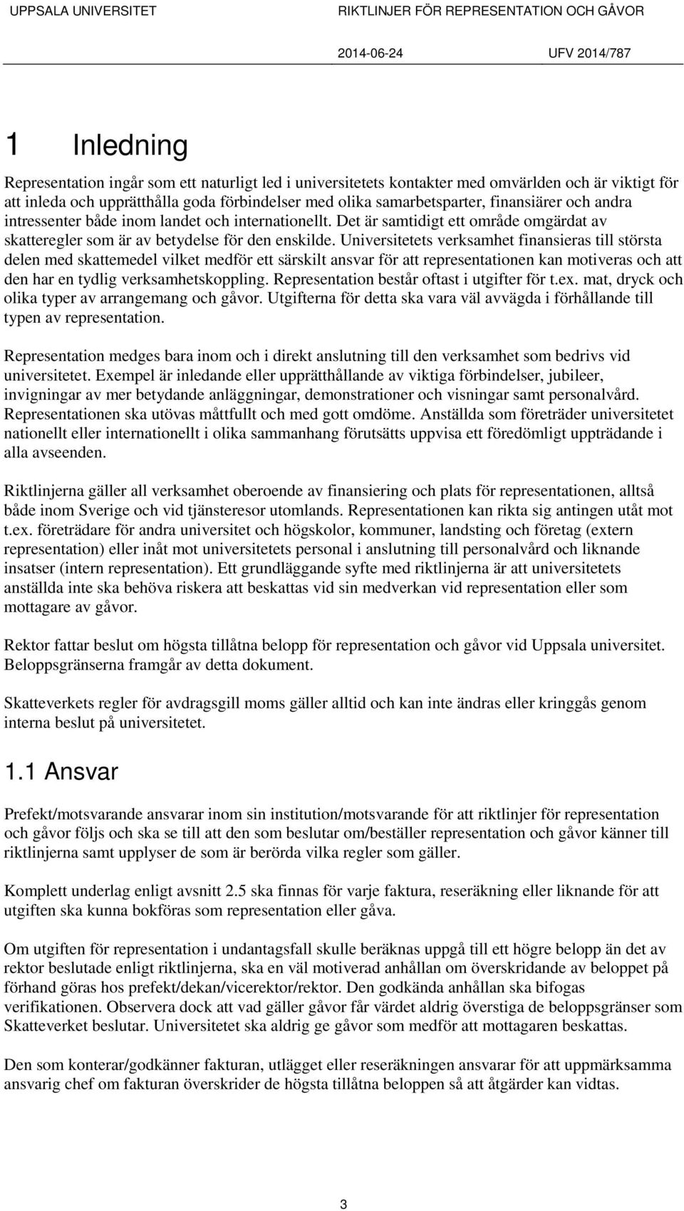 Universitetets verksamhet finansieras till största delen med skattemedel vilket medför ett särskilt ansvar för att representationen kan motiveras och att den har en tydlig verksamhetskoppling.