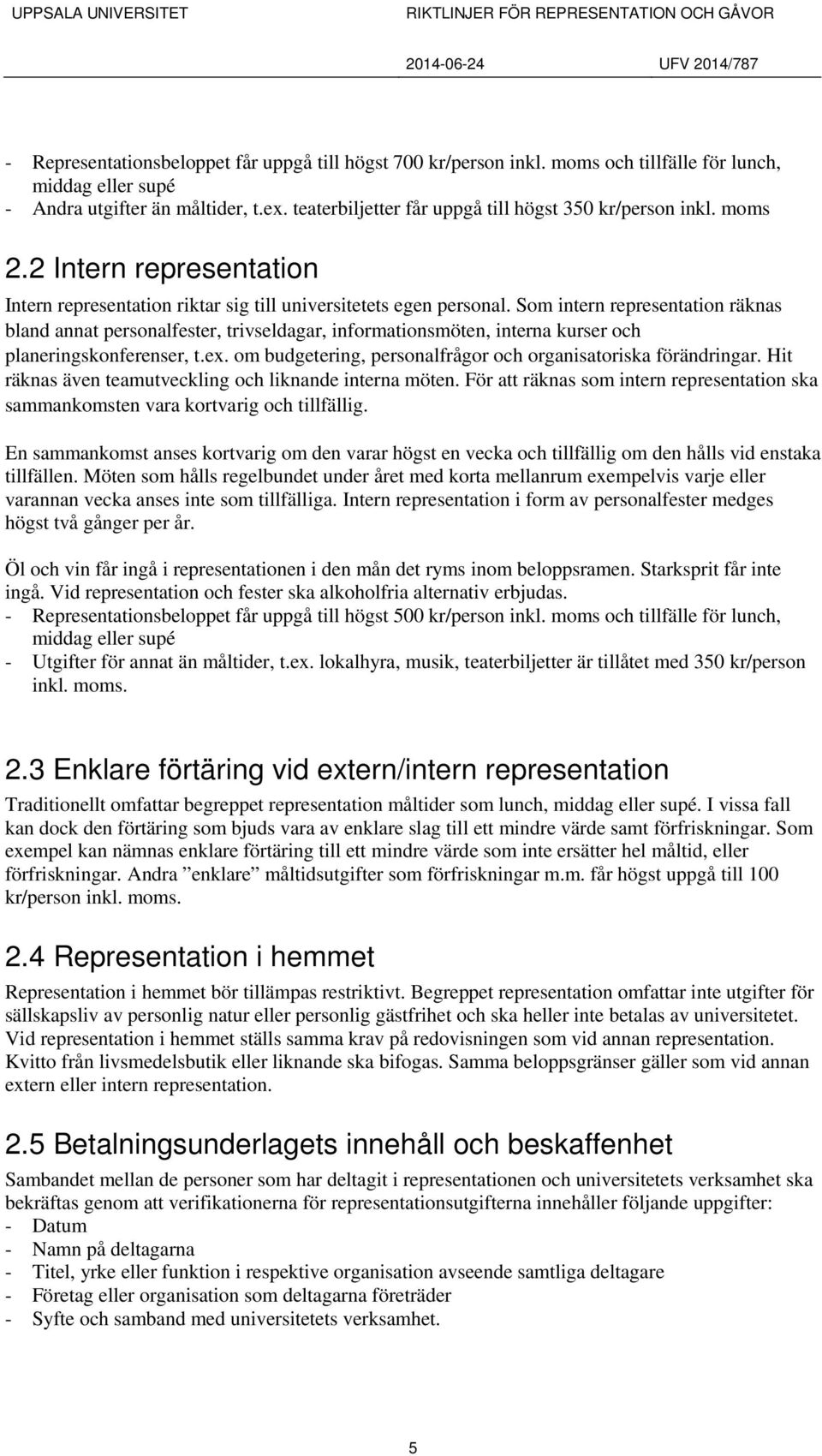 Som intern representation räknas bland annat personalfester, trivseldagar, informationsmöten, interna kurser och planeringskonferenser, t.ex.