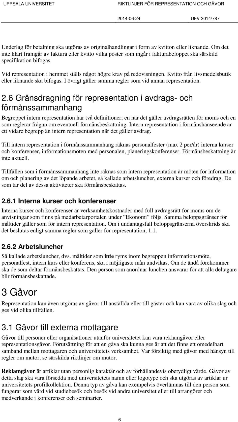 Kvitto från livsmedelsbutik eller liknande ska bifogas. I övrigt gäller samma regler som vid annan representation. 2.