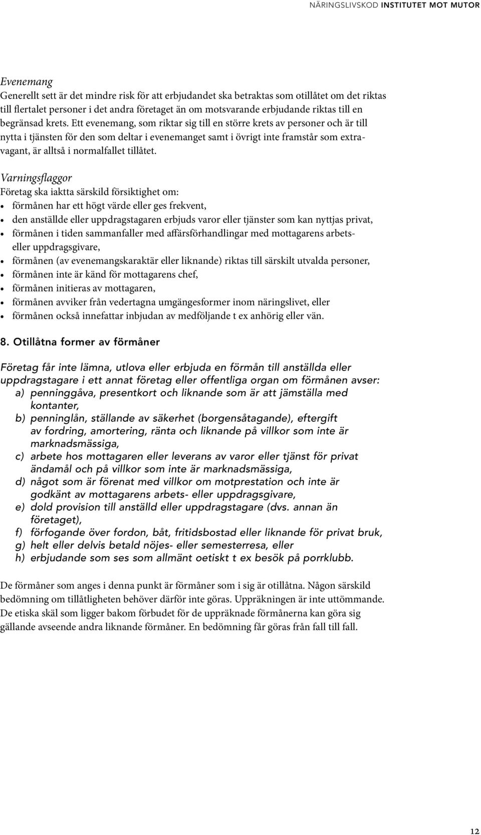 Ett evenemang, som riktar sig till en större krets av personer och är till nytta i tjänsten för den som deltar i evenemanget samt i övrigt inte framstår som extravagant, är alltså i normalfallet