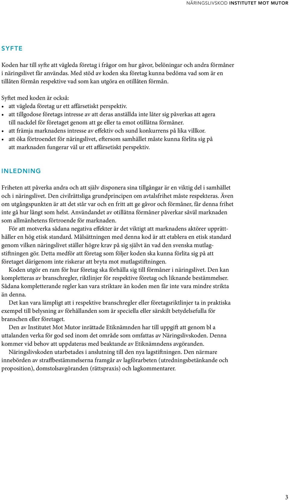 Syftet med koden är också: att vägleda företag ur ett affärsetiskt perspektiv.