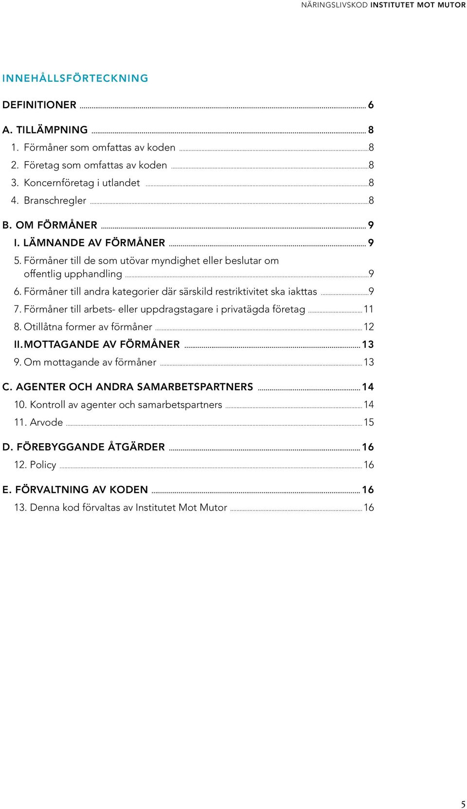 Förmåner till andra kategorier där särskild restriktivitet ska iakttas...9 7. Förmåner till arbets- eller uppdragstagare i privatägda företag...11 8. Otillåtna former av förmåner...12 II.