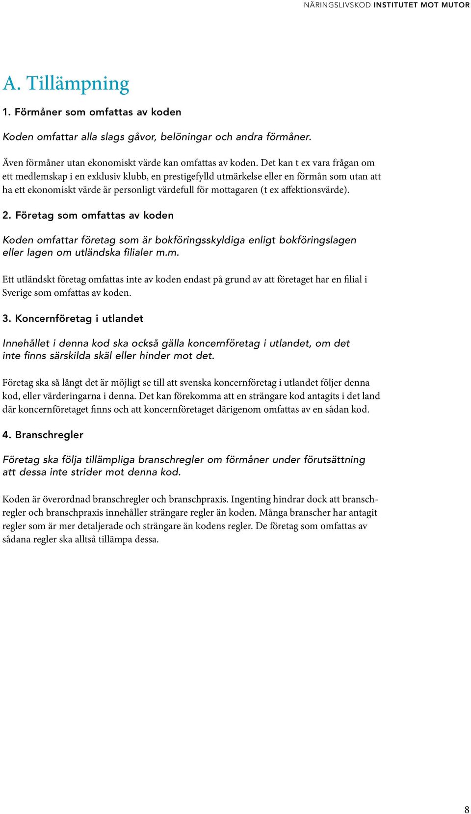 affektionsvärde). 2. Företag som omfattas av koden Koden omfattar företag som är bokföringsskyldiga enligt bokförings lagen eller lagen om utländska filialer m.m. Ett utländskt företag omfattas inte av koden endast på grund av att företaget har en filial i Sverige som omfattas av koden.