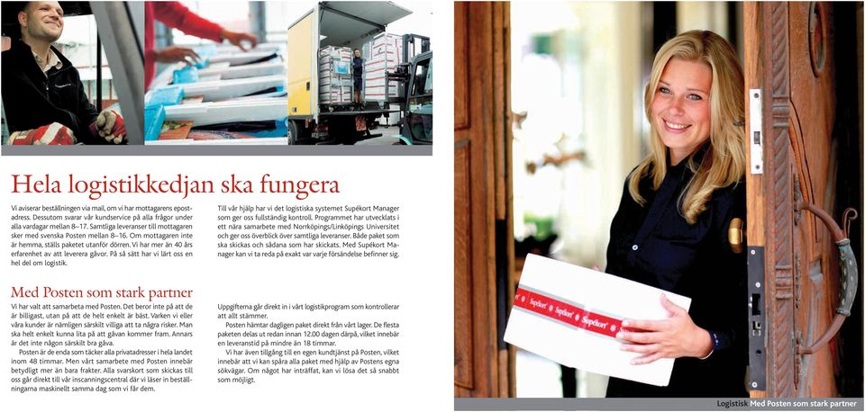 På så sätt har vi lärt oss en hel del om logistik. Till vår hjälp har vi det logistiska systemet Supékort Manager som ger oss fullständig kontroll.