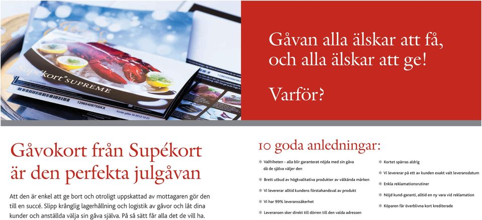 10 goda anledningar: Valfriheten - alla blir garanterat nöjda med sin gåva då de själva väljer den Brett utbud av högkvalitativa produkter av välkända märken Vi levererar alltid kundens