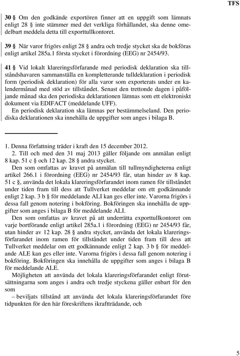 41 Vid lokalt klareringsförfarande med periodisk deklaration ska tillståndshavaren sammanställa en kompletterande tulldeklaration i periodisk form (periodisk deklaration) för alla varor som