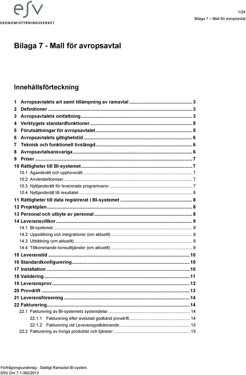 .. 7 10.1 Äganderätt och upphovsrätt... 7 10.2 Användarlicenser... 7 10.3 Nyttjanderätt för levererade programvaror... 7 10.4 Nyttjanderätt till resultatet.