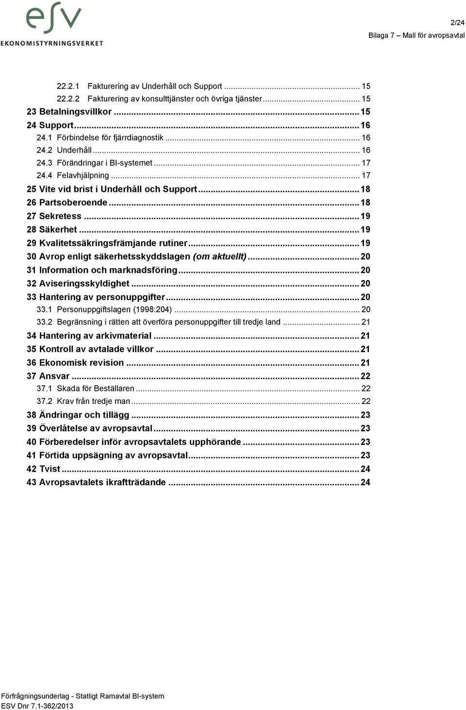 .. 19 29 Kvalitetssäkringsfrämjande rutiner... 19 30 Avrop enligt säkerhetsskyddslagen (om aktuellt)... 20 31 Information och marknadsföring... 20 32 Aviseringsskyldighet.