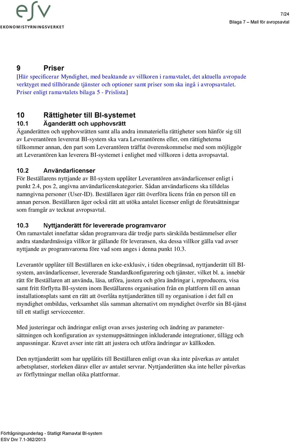 1 Äganderätt och upphovsrätt Äganderätten och upphovsrätten samt alla andra immateriella rättigheter som hänför sig till av Leverantören levererat BI-system ska vara Leverantörens eller, om