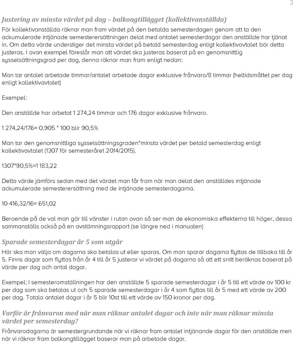 I ovan exempel föreslår man att värdet ska justeras baserat på en genomsnittlig sysselsättningsgrad per dag, denna räknar man fram enligt nedan: Man tar antalet arbetade timmar/antalet arbetade dagar