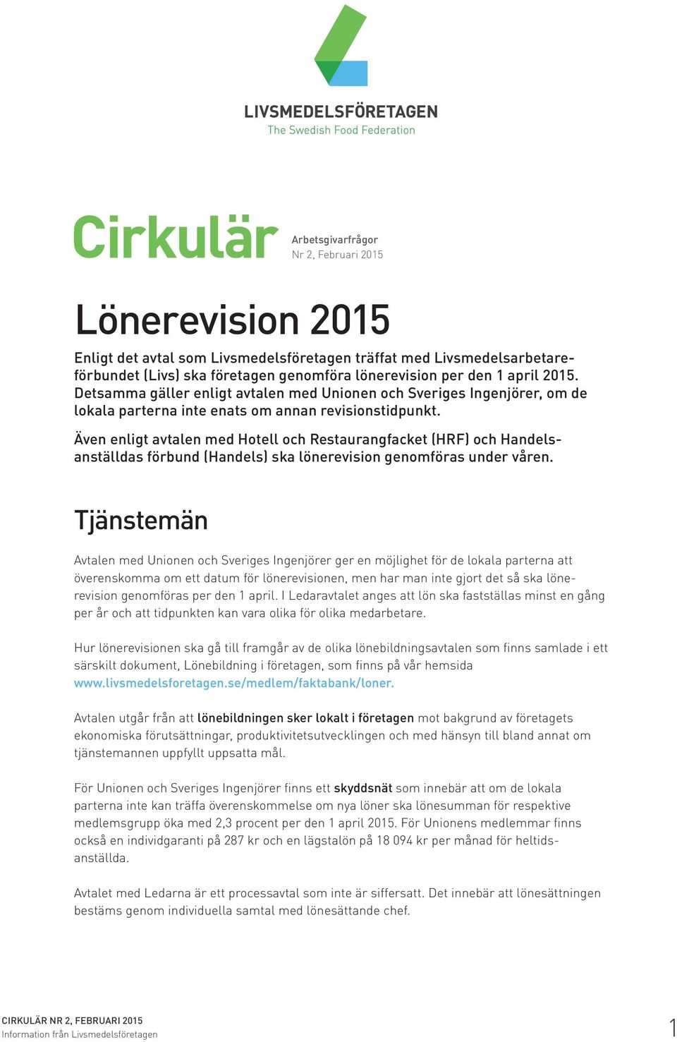 Även enligt avtalen med Hotell och Restaurangfacket (HRF) och Handelsanställdas förbund (Handels) ska lönerevision genomföras under våren.