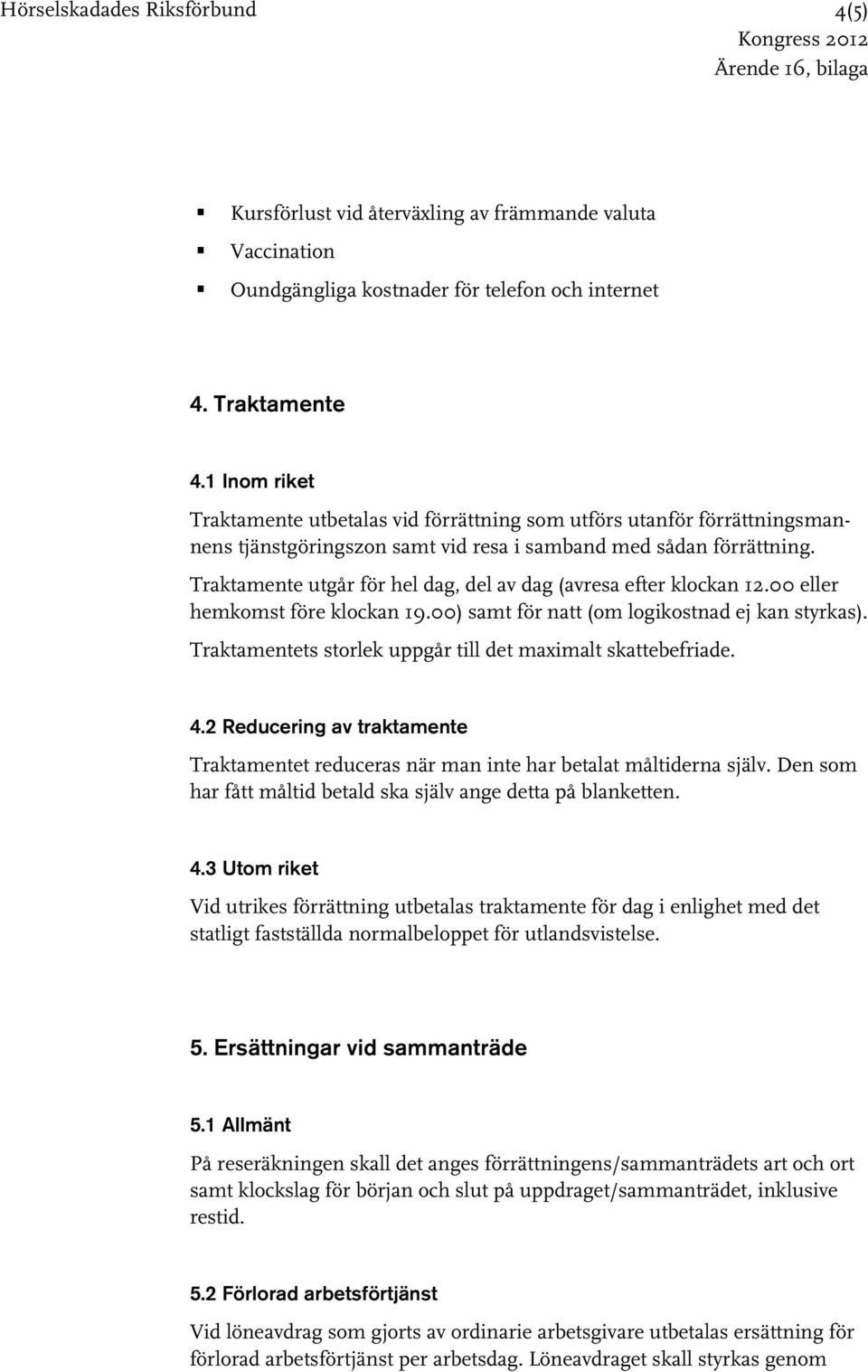 nens tjänstgöringszon Traktamente utgår för hel dag, del av dag (avresa efter klockan 12.00 eller hemkomst före klockan 19.00) samt för natt (om logikostnad ej kan styrkas).