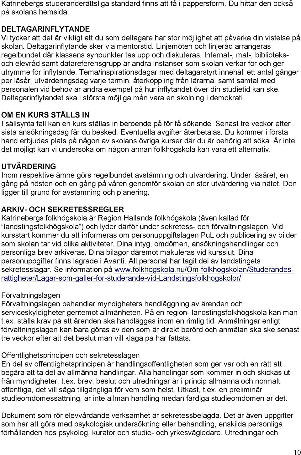 Linjemöten och linjeråd arrangeras regelbundet där klassens synpunkter tas upp och diskuteras.