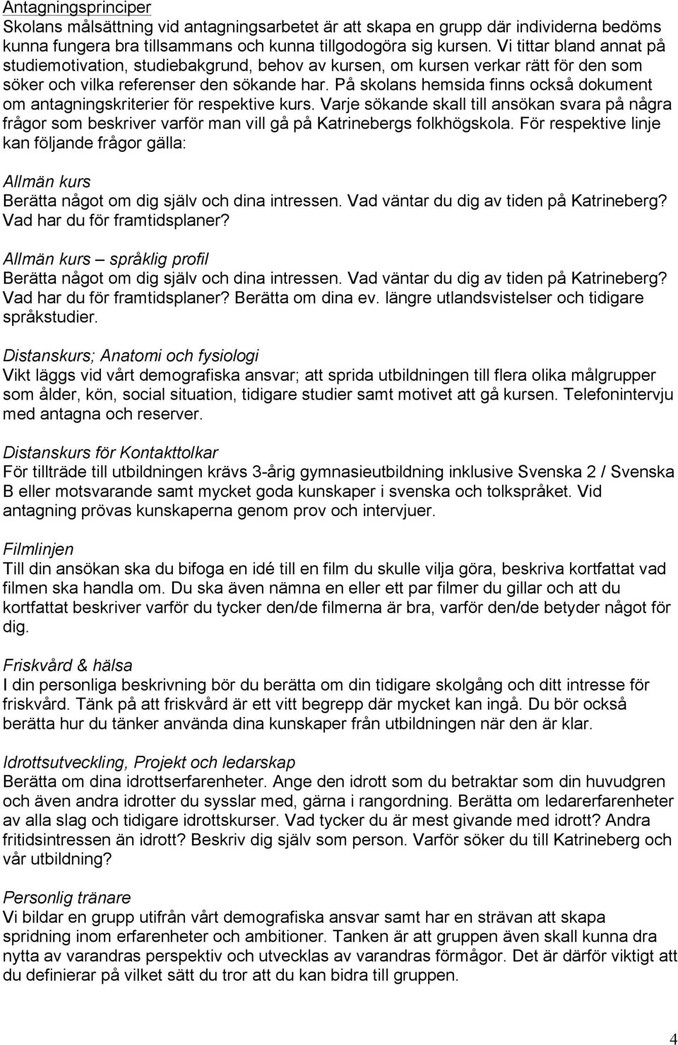På skolans hemsida finns också dokument om antagningskriterier för respektive kurs.