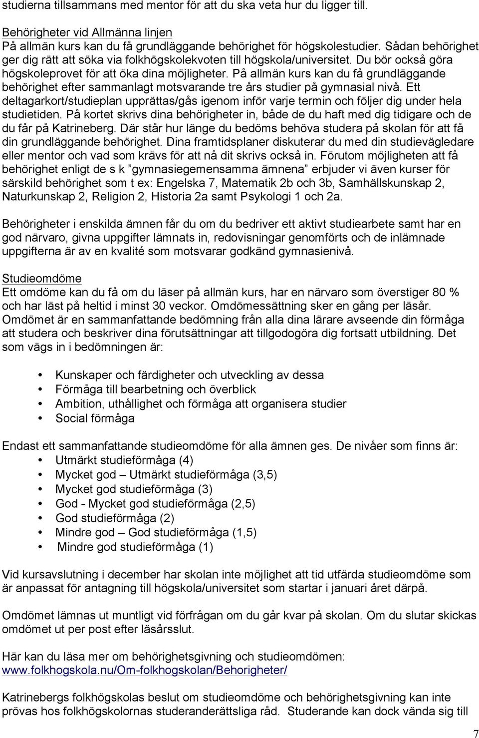 På allmän kurs kan du få grundläggande behörighet efter sammanlagt motsvarande tre års studier på gymnasial nivå.