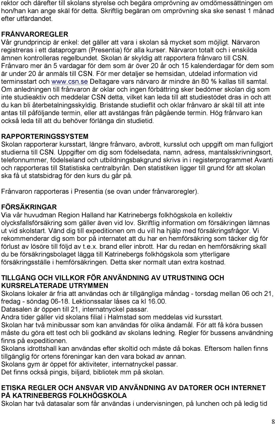 Närvaron totalt och i enskilda ämnen kontrolleras regelbundet. Skolan är skyldig att rapportera frånvaro till CSN.