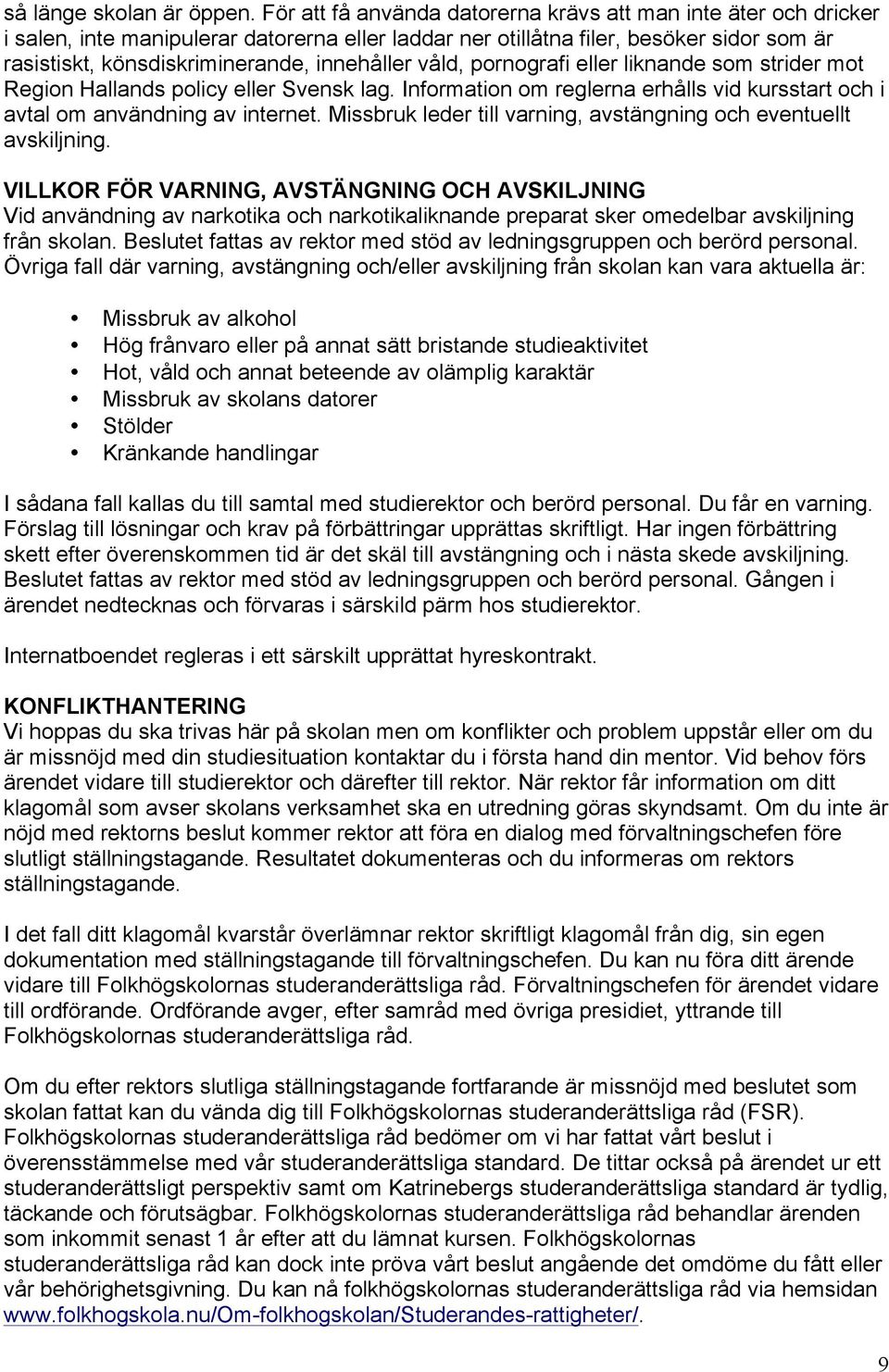 våld, pornografi eller liknande som strider mot Region Hallands policy eller Svensk lag. Information om reglerna erhålls vid kursstart och i avtal om användning av internet.