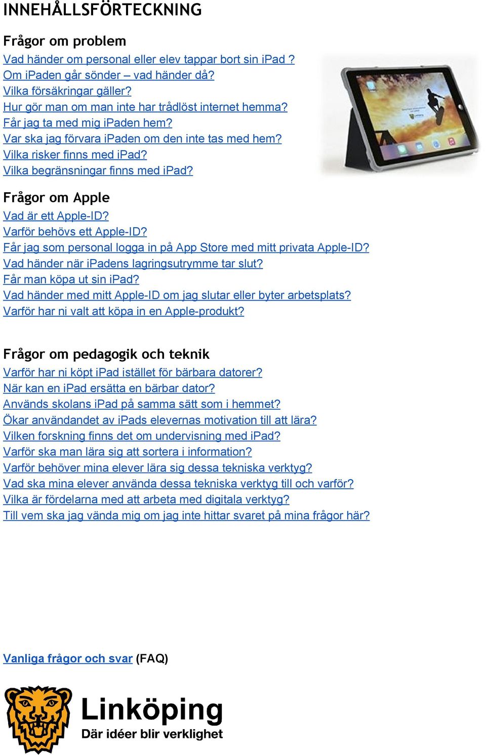 Frågor om Apple Vad är ett Apple ID? Varför behövs ett Apple ID? Får jag som personal logga in på App Store med mitt privata Apple ID? Vad händer när ipadens lagringsutrymme tar slut?