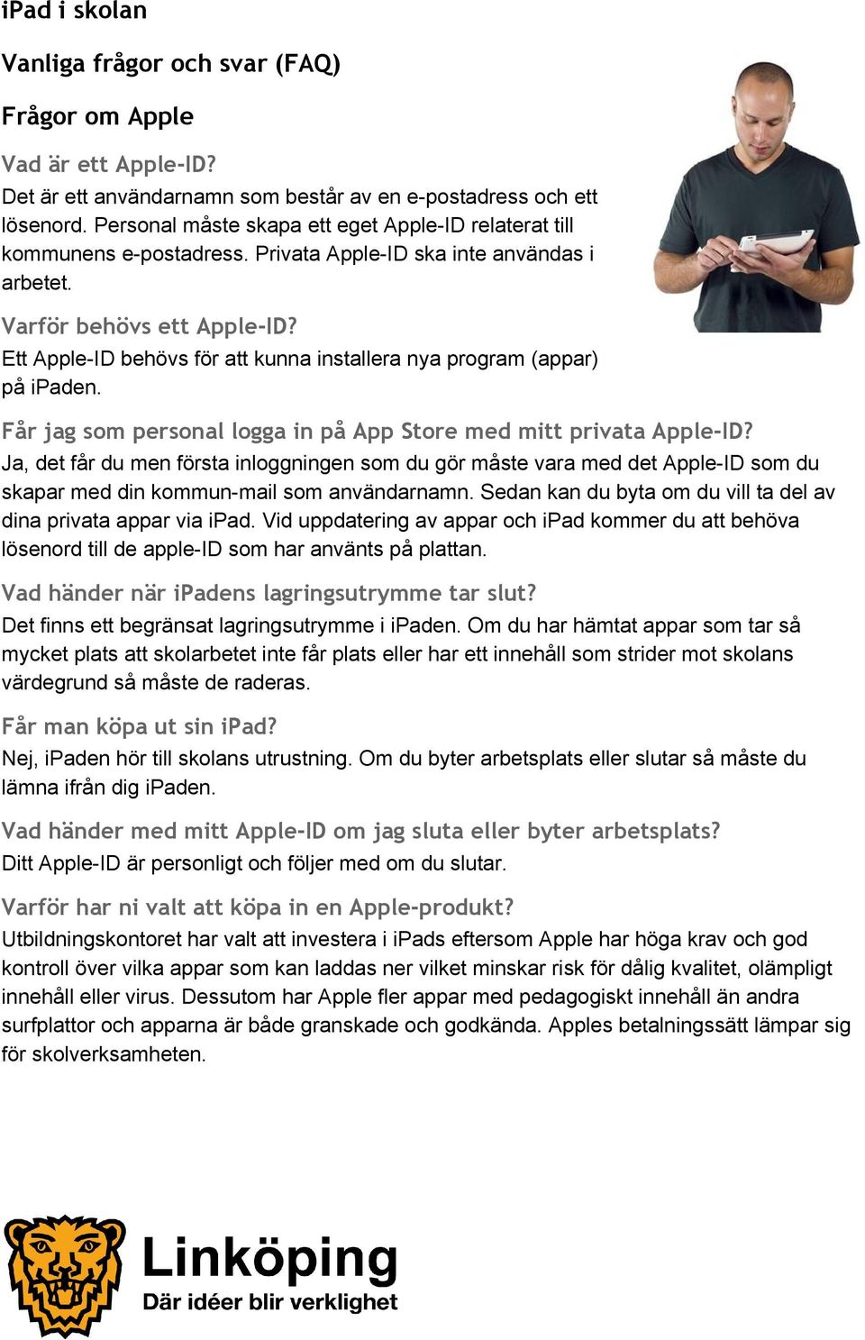 Får jag som personal logga in på App Store med mitt privata Apple-ID? Ja, det får du men första inloggningen som du gör måste vara med det Apple ID som du skapar med din kommun mail som användarnamn.