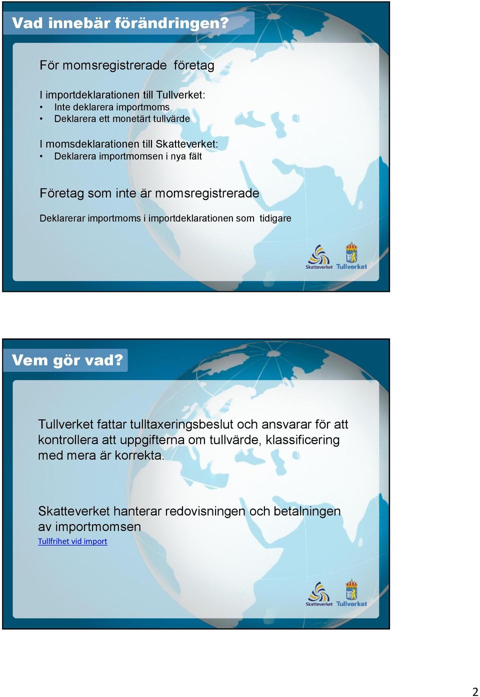 momsdeklarationen till Skatteverket: Deklarera importmomsen i nya fält Företag som inte är momsregistrerade Deklarerar importmoms i
