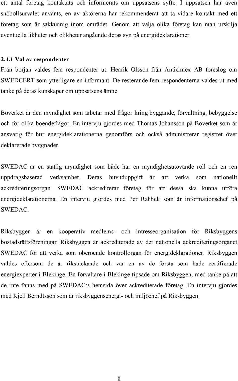 Genom att välja olika företag kan man urskilja eventuella likheter och olikheter angående deras syn på energideklarationer. 2.4.1 Val av respondenter Från början valdes fem respondenter ut.