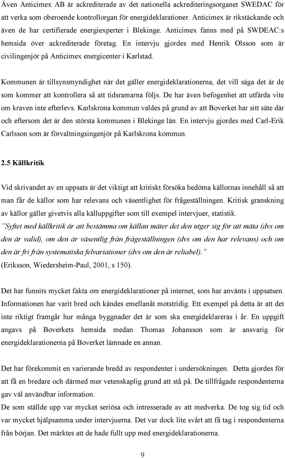 En intervju gjordes med Henrik Olsson som är civilingenjör på Anticimex energicenter i Karlstad.