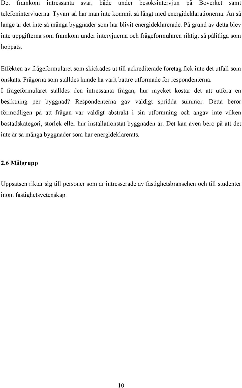 På grund av detta blev inte uppgifterna som framkom under intervjuerna och frågeformulären riktigt så pålitliga som hoppats.