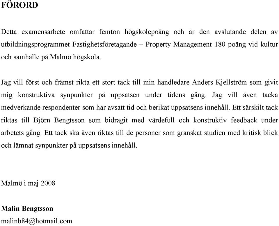 Jag vill även tacka medverkande respondenter som har avsatt tid och berikat uppsatsens innehåll.
