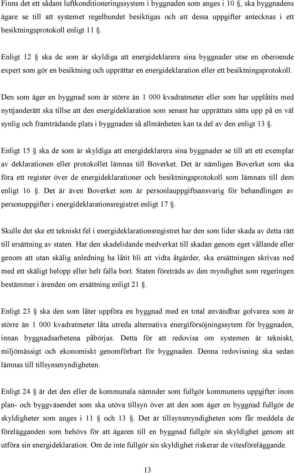 Enligt 12 ska de som är skyldiga att energideklarera sina byggnader utse en oberoende expert som gör en besiktning och upprättar en energideklaration eller ett besiktningsprotokoll.