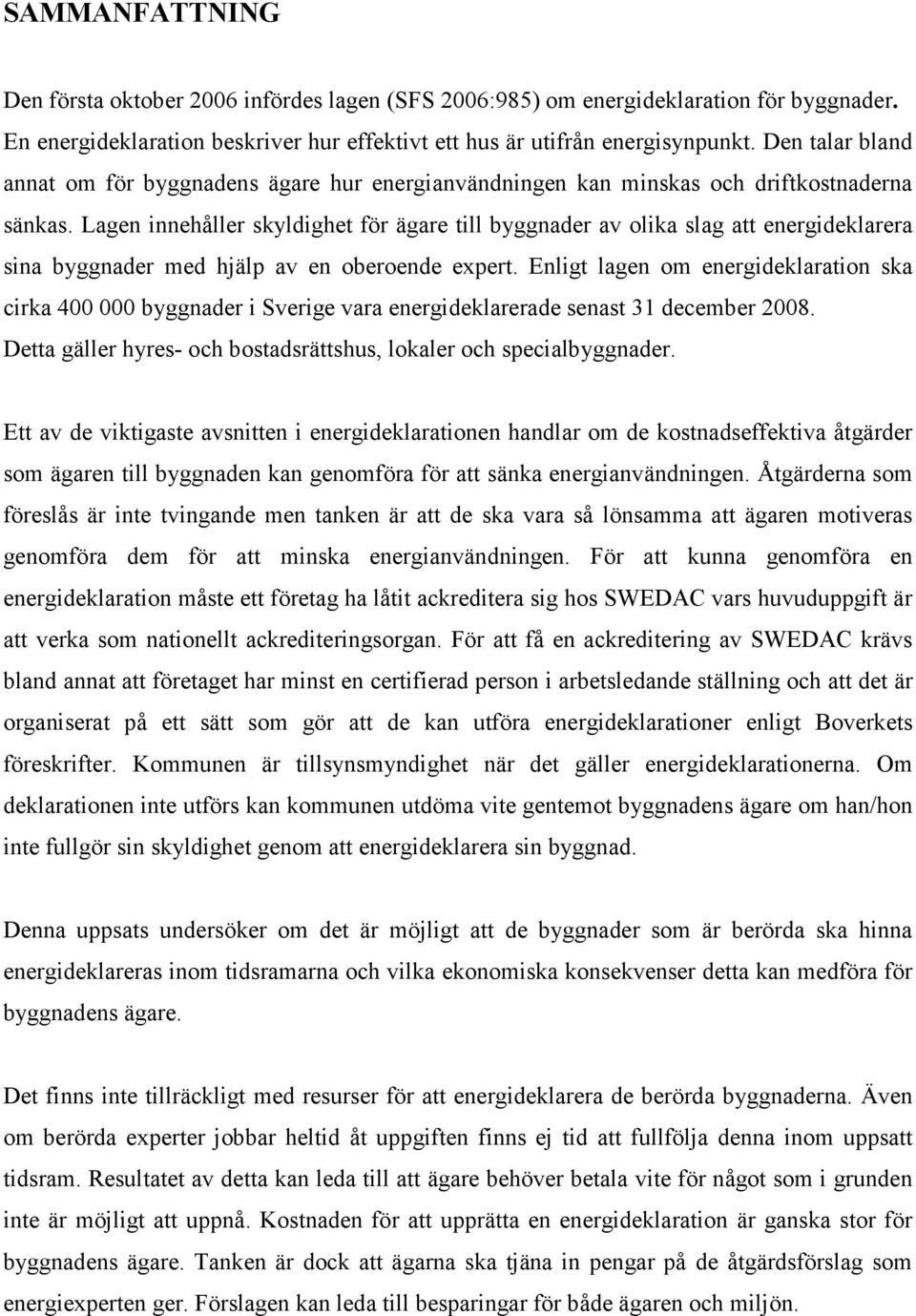 Lagen innehåller skyldighet för ägare till byggnader av olika slag att energideklarera sina byggnader med hjälp av en oberoende expert.