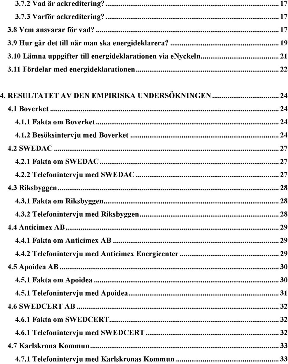 .. 24 4.1.2 Besöksintervju med Boverket... 24 4.2 SWEDAC... 27 4.2.1 Fakta om SWEDAC... 27 4.2.2 Telefonintervju med SWEDAC... 27 4.3 Riksbyggen... 28 4.3.1 Fakta om Riksbyggen... 28 4.3.2 Telefonintervju med Riksbyggen.