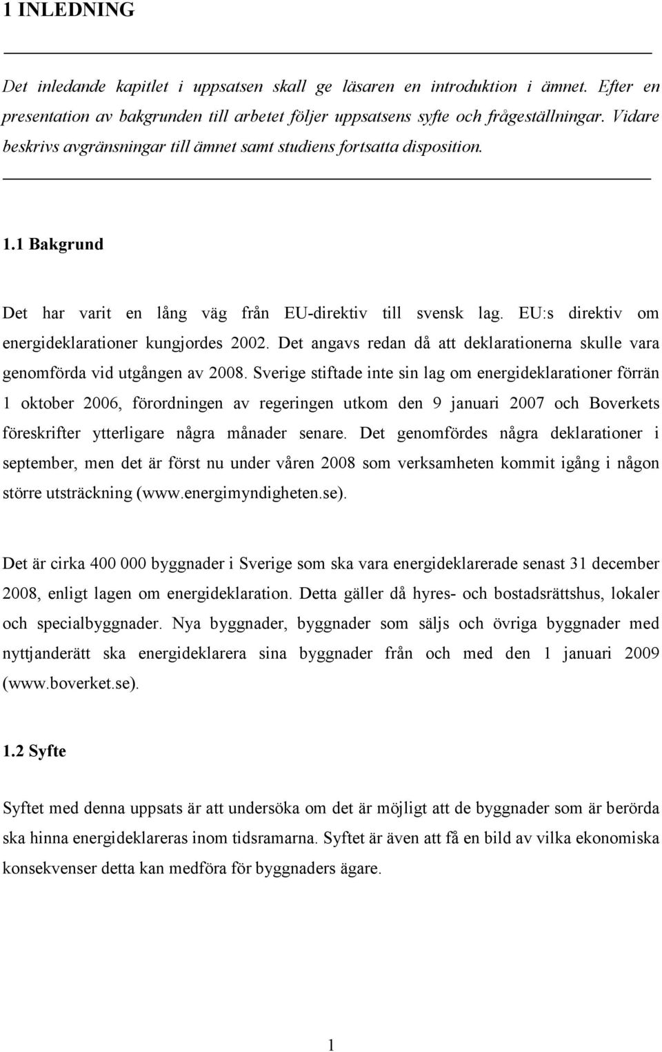 EU:s direktiv om energideklarationer kungjordes 2002. Det angavs redan då att deklarationerna skulle vara genomförda vid utgången av 2008.