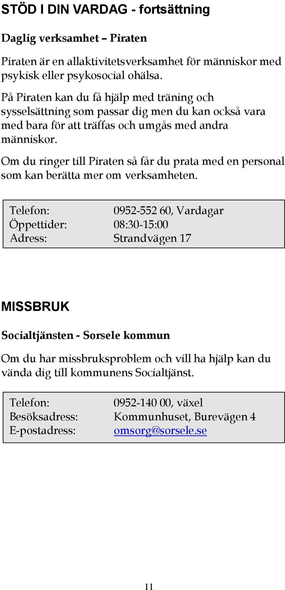 Om du ringer till Piraten så får du prata med en personal som kan berätta mer om verksamheten.