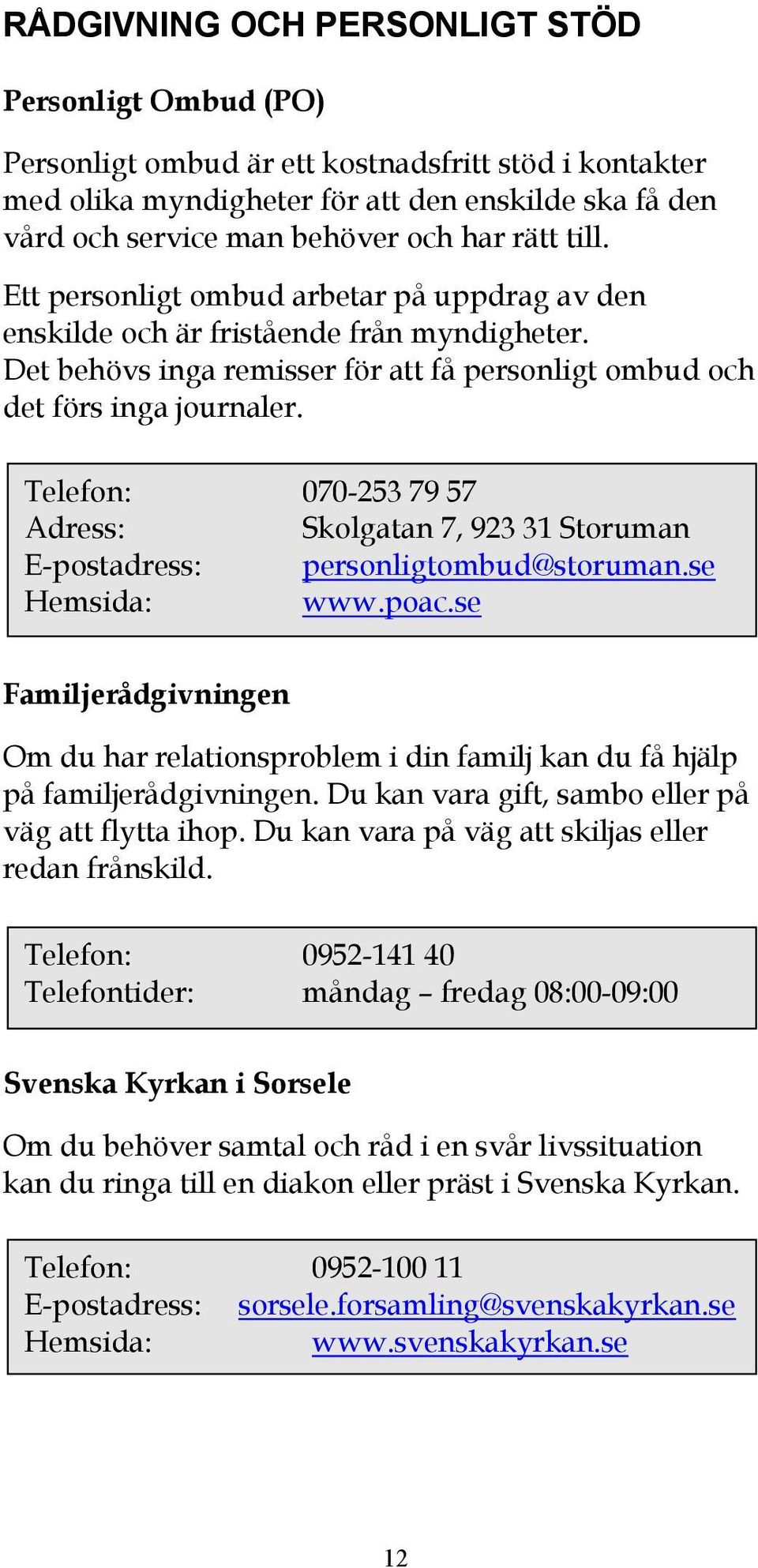 Telefon: 070-253 79 57 Adress: Skolgatan 7, 923 31 Storuman E-postadress: personligtombud@storuman.se www.poac.